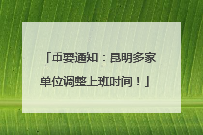 重要通知：昆明多家单位调整上班时间！