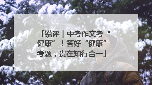锐评｜中考作文考“健康”！答好“健康”考题，贵在知行合一