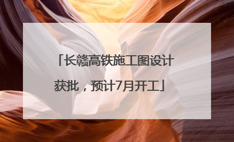 长赣高铁施工图设计获批，预计7月开工