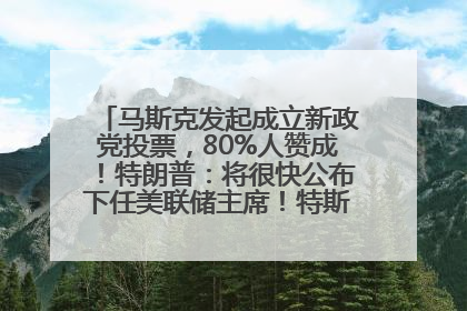 马斯克发起成立新政党投票，80%人赞成！特朗普：将很快公布下任美联储主席！特斯拉股价反弹，美股美元齐涨，全球大型机构从美国撤资