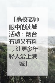 高校老师眼中的读城活动：烟台有趣又有料，让更多年轻人爱上港城