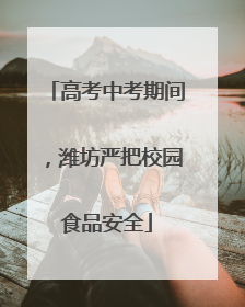 高考中考期间，潍坊严把校园食品安全