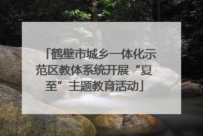 鹤壁市城乡一体化示范区教体系统开展“夏至”主题教育活动