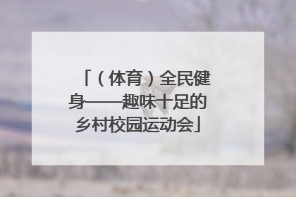 （体育）全民健身——趣味十足的乡村校园运动会