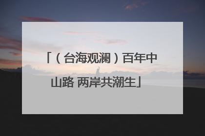 （台海观澜）百年中山路 两岸共潮生
