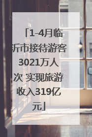 1-4月临沂市接待游客3021万人次 实现旅游收入319亿元