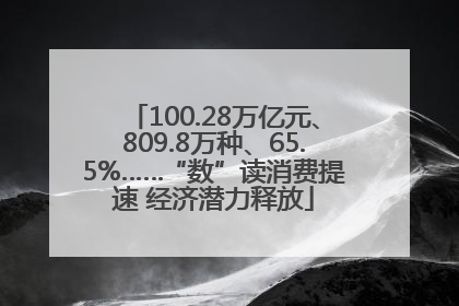 100.28万亿元、809.8万种、65.5%……“数”读消费提速 经济潜力释放