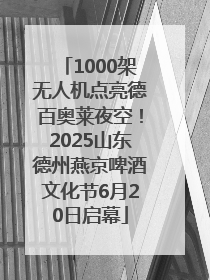 1000架无人机点亮德百奥莱夜空！2025山东德州燕京啤酒文化节6月20日启幕