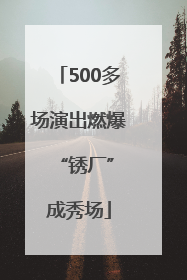 500多场演出燃爆 “锈厂”成秀场