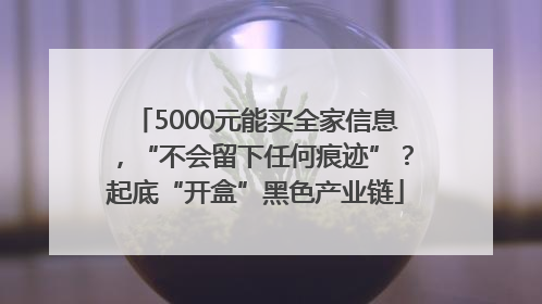 5000元能买全家信息，“不会留下任何痕迹”？起底“开盒”黑色产业链