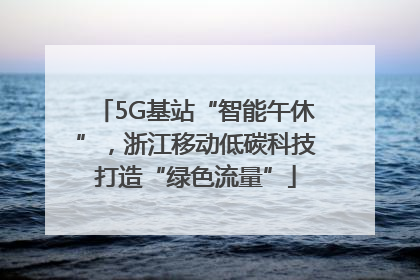 5G基站“智能午休”，浙江移动低碳科技打造“绿色流量”