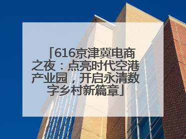 616京津冀电商之夜：点亮时代空港产业园，开启永清数字乡村新篇章