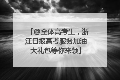 @全体高考生，浙江日报高考服务加油大礼包等你来领