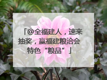@全福建人，速来抽奖，赢福建粮洽会特色“粮品”
