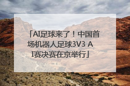 AI足球来了！中国首场机器人足球3V3 AI赛决赛在京举行