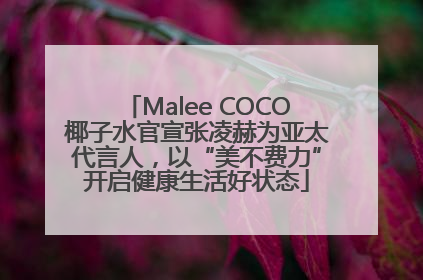 Malee COCO椰子水官宣张凌赫为亚太代言人，以“美不费力”开启健康生活好状态